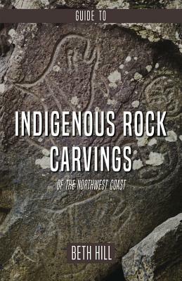 Guide to Indigenous Rock Carvings of the Northwest Coast: Petroglyphs and Rubbings of the Pacific Northwest by Beth Hill