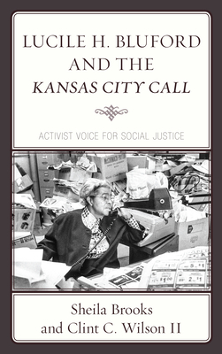 Lucile H. Bluford and the Kansas City Call: Activist Voice for Social Justice by Clint C. Wilson, Sheila Brooks