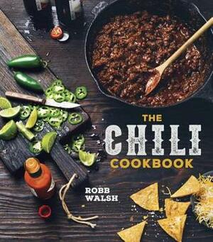 The Chili Cookbook: From Three-Bean to Four-Alarm, Con Carne to Vegetarian, Cookoff-Worthy Recipes for the One-Pot Classic by Robb Walsh