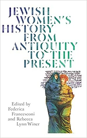 Jewish Women's History from Antiquity to the Present by Dina Danon, Tal Ilan, Moshe Rosman, Chaeran Freeze, Sharon Koren, Natalia Aleksiun, Federica Francesconi, Melissa R Klapper, Lilach Rosenberg-Friedman, Debra Kaplan, Elisheva Carlebach, Marla Brettschneider, Renee Levine Melammed, Sylvia Barack Fishman, Dianne Ashton, Judith R Baskin, Nadia Valman, Benjamin M Baader, Frances Malino, Rachel Adelman, Rebecca Lynn Winer