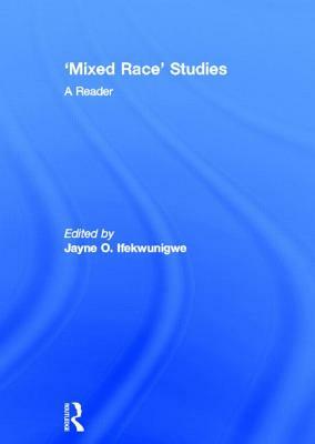 'Mixed Race' Studies: A Reader by Jayne O. Ifekwunigwe