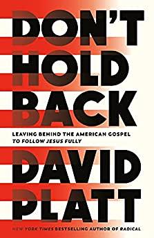 Don't Hold Back: Leaving Behind the American Gospel to Follow Jesus Fully by David Platt