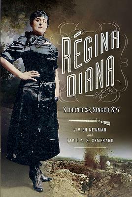 Regina Diana: Seductress, Singer, Spy by Vivien Newman, David A. S. Semeraro