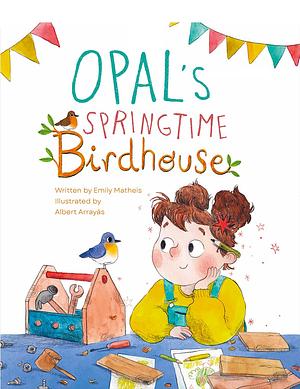 Opal's Springtime Birdhouse by Emily Matheis