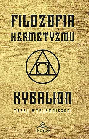 Kybalion. Filozofia hermetyzmu by Trzej wtajemniczeni, Three Initiates