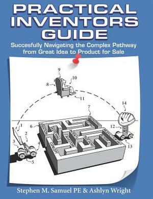 Practical Inventor's Guide by Ashlyn Wright, Stephen M. Samuel Pe