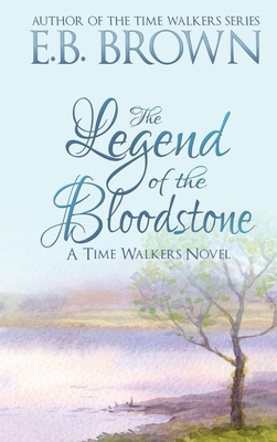 The Legend of the Bloodstone: Time Walkers Book 1 by E. B. Brown