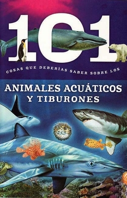 Animales Acuaticos Y Tiburones: 101 Cosas Que Deberias Saber Sobre Los ( Aquatic Animals and Sharks: 101 Facts ) by Editor