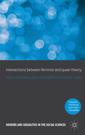 Intersections between Feminist and Queer Theory by Janice McLaughlin, Mark E. Casey, Diane Richardson