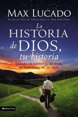 La Historia de Dios, Tu Historia: Cuando La Historia de Dios, Se Convierte En La Tuya = God's Story, Your Story by Max Lucado