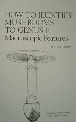 How to Identify Mushrooms to Genus I: Macroscopic Features by David L. Largent