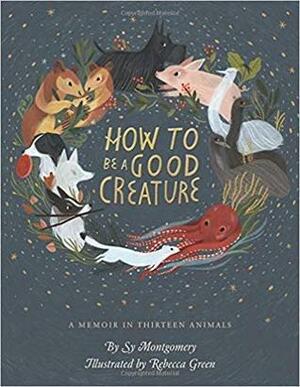 HOW TO BE A GOOD CREATURE{How to Be a Good Creature} by Sy Montgomery