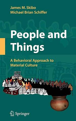 People and Things: A Behavioral Approach to Material Culture by Michael Schiffer, James M. Skibo
