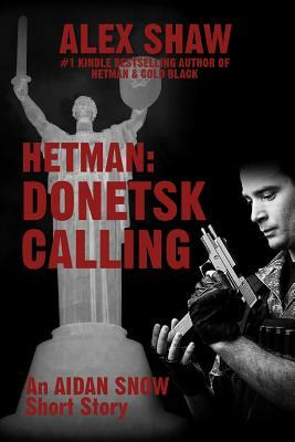 Hetman: Donetsk Calling: An Aidan Snow short story by Alex Shaw