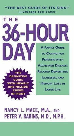 The 36-Hour Day: A Family Guide to Caring for Persons with Alzheimer Disease, Related Dementing Illnesses, and Memory Loss in Later Life by Nancy L. Mace, Peter V. Rabins