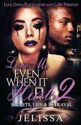 Love Me Even When It Hurts 2: Secret, Lies, & Betrayal by Jelissa