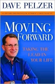 Moving Forward: Taking the Lead in Your Life by Dave Pelzer