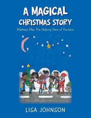 A Magical Christmas Story: Mattress Mac the Helping Hero of Houston by Lisa Johnson