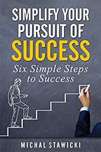 Simplify Your Pursuit of Success by Michal Stawicki, Anthony Smits