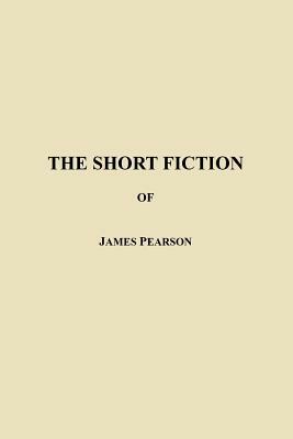 The Short Fiction of James Pearson by James Pearson