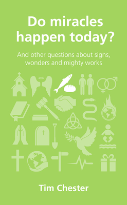 Do Miracles Happen Today?: And Other Questions about Signs, Wonders and Mighty Works (Questions Christians Ask) by Tim Chester