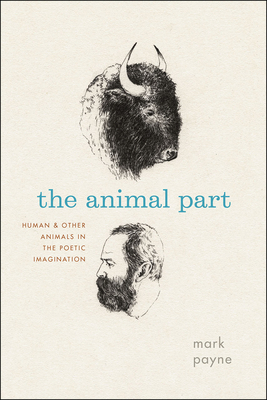 The Animal Part: Human and Other Animals in the Poetic Imagination by Mark Payne