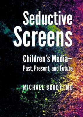 Seductive Screens: Children's Media-Past, Present, and Future by Michael Brody