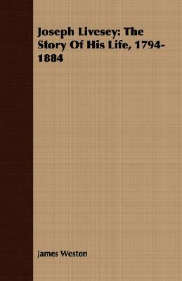 Joseph Livesey: The Story of His Life, 1794-1884 by James Weston