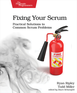 Fixing Your Scrum: Practical Solutions to Common Scrum Problems by Ryan Ripley, Todd Miller