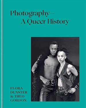 Photography - a Queer History by Theo Gordon, Flora Dunster