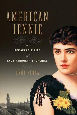 American Jennie: The Remarkable Life of Lady Randolph Churchill by Anne Sebba