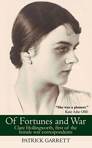 Of Fortunes and War: Clare Hollingworth, first of the female war correspondents by Patrick Garrett