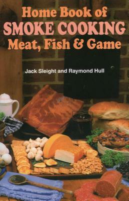Home Book of Smoke-Cooking Meat, Fish & Game by Raymond Hull, Jack Sleight