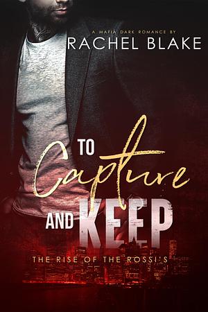 To Capture and Keep by Rachel Blake, Rachel Blake