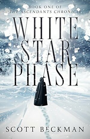 White Star Phase: Book One of the Ascendants Chronicle by Scott Beckman