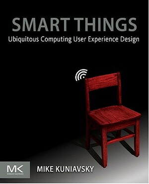 Smart Things: Ubiquitous Computing User Experience Design by Mike Kuniavsky