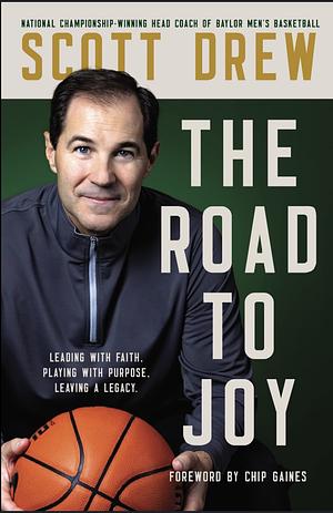 The Road to J.O.Y.: Leading with Faith, Playing with Purpose, Leaving a Legacy by Don Yaeger, Scott Drew