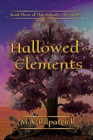 Hallowed Elements by M.A. Kilpatrick