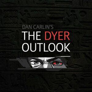 The Dyer Outlook by Dan Carlin