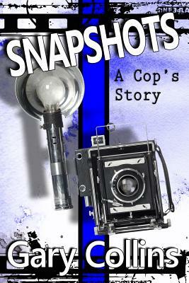 Snapshots: A Cop's Story by Gary Collins