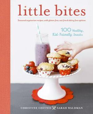 Little Bites: 100 Healthy, Kid-Friendly Snacks by Christine Chitnis, Sarah Waldman