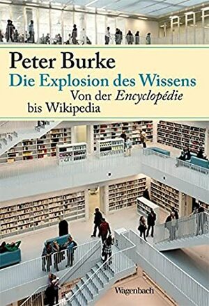 Die Explosion des Wissens: Von der Encyclopédie bis Wikipedia by Peter Burke, Matthias Wolf