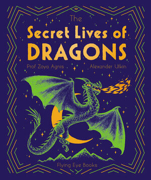 The Secret Lives of Dragons by Zoya Agnis, Angela Sangma Francis