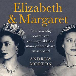 Elizabeth & Margaret: Een prachtig portret van een ingewikkelde maar onbreekbare zussenband by Andrew Morton