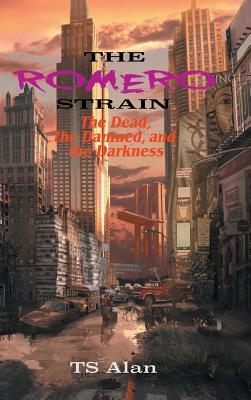 The Romero Strain II: The Dead, the Damned, and the Darkness by Ts Alan