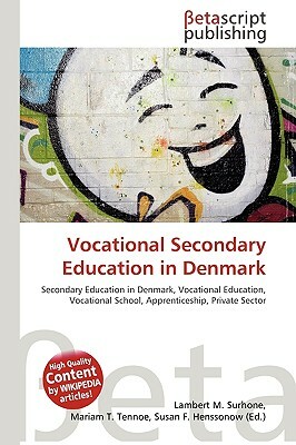 Vocational Secondary Education in Denmark by Miriam T. Timpledon, Susan F. Marseken, Lambert M. Surhone