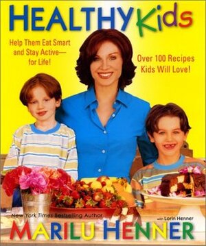 Healthy Kids: Help Them Eat Smart and Stay Active--for Life! by Marilu Henner, Lorin Henner