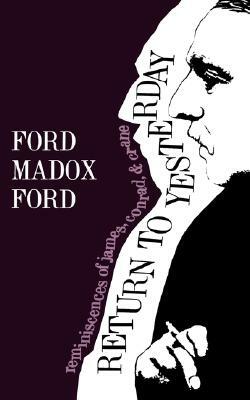 Return to Yesterday: Reminiscences of James, Conrad, & Crane by Ford Madox Ford