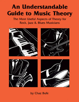 An Understandable Guide to Music Theory: The Most Useful Aspects of Theory for Rock, Jazz, and Blues Musicians by Charles Bufe