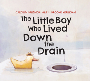 The Little Boy who Lived Down the Drain by Carolyn Huizinga Mills, Brooke Kerrigan